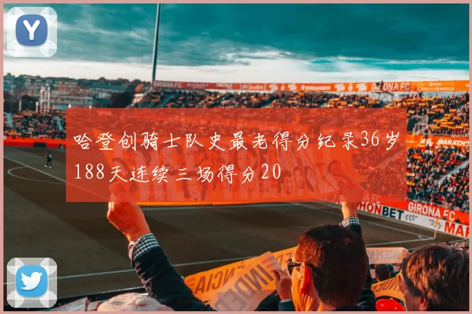 哈登创骑士队史最老得分纪录36岁188天连续三场得分20