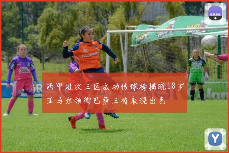 西甲进攻三区成功传球榜揭晓18岁亚马尔领衔巴萨三将表现出色